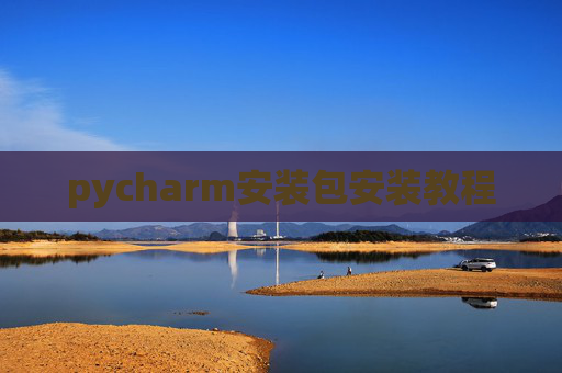 pycharm安装包安装教程 pycharm安装包安装教程
